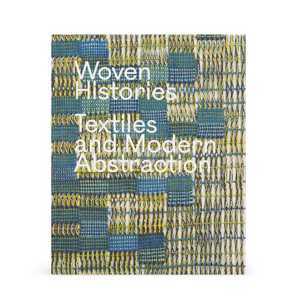 MoMA Woven Histories Textiles and Modern Abstraction Hardcover